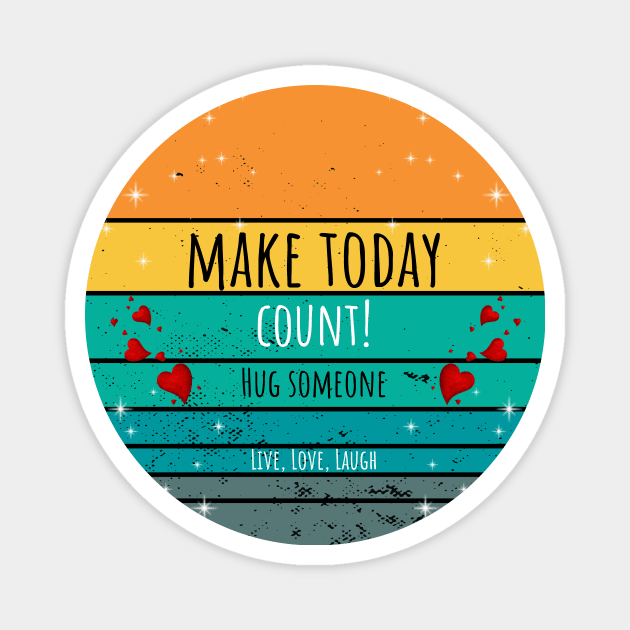 Make Today Count! Hug Someone - Live, Love, Laugh Magnet by ArleDesign